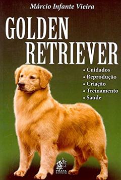 Golden Retriever. Cuidado, Reprodução, Criação, Treinamento e Saúde, do autor Márcio Infante Vieira