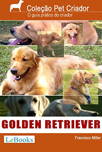 Ler Golden retriever: Guia prático ilustrado (Coleção Pet Criador), do autor Francisco Miller