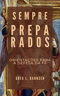 Ler Sempre preparados: orientações para a defesa da fé, do autor Greg L. Bahnsen