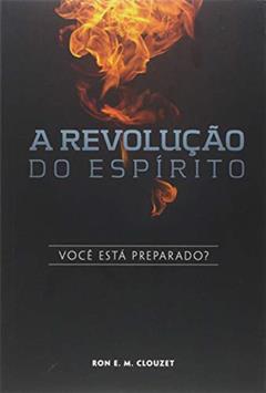 A Revolução do Espírito. Você Está Preparado?, do autor Ron E. M. Clouzet
