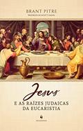 Ler Jesus E As Raízes Judaicas Da Eucaristia, do autor Brant Pitre