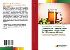 Obtenção de Cerveja Super Concentrada com Xarope de Milho como Adjunto: Tecnologias e Benefícios da Obtenção de Cervejas a partir de Mostos Concentrados, do autor Orerves Martínez Castro; João Batista Almeida e Silva