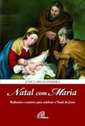 Ler Natal com Maria: Reflexões e roteiros para celebrar o Natal de Jesus, do autor José Carlos Pereira Ler Natal com Maria: Reflexões e roteiros para celebrar o Natal de Jesus, do autor José Carlos Pereira