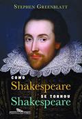 Ler Como Shakespeare se tornou Shakespeare, do autor Stephen Greenblatt