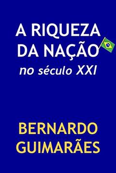 A Riqueza da Nação no Século XXI, do autor Bernardo Guimarães