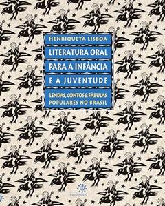 Literatura oral para a infância e a juventude: Lendas, contos e fábulas populares no Brasil, do autor Henriqueta Lisboa