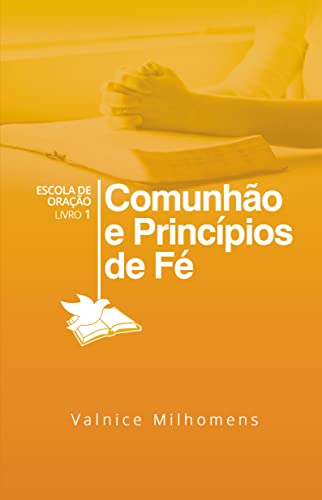 Ler Comunhão e Princípios de Fé (Escola de Oração Livro 1), do autor Valnice Milhomens