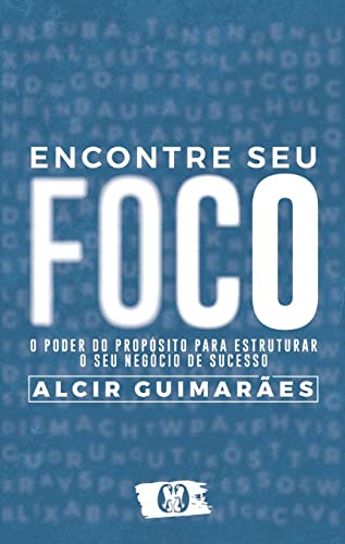 Ler Encontre seu Foco: O poder do propósito para estruturar o seu negócio de sucesso, do autor Alcir Guimarães Ler Encontre seu Foco: O poder do propósito para estruturar o seu negócio de sucesso, do autor Alcir Guimarães