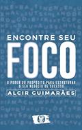 Ler Encontre seu Foco: O poder do propósito para estruturar o seu negócio de sucesso, do autor Alcir Guimarães Ler Encontre seu Foco: O poder do propósito para estruturar o seu negócio de sucesso, do autor Alcir Guimarães