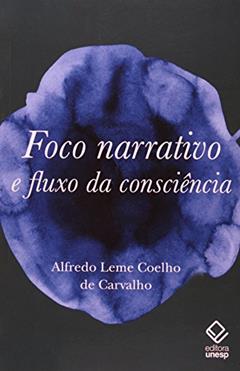 Foco narrativo e fluxo da consciência: Questões de teoria literária, do autor Alfredo Leme Coelho de Carvalho