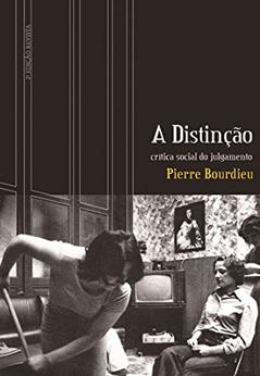 A distinção: Crítica social do julgamento, do autor Pierre Bourdieu