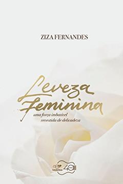 Leveza Feminina: Uma força imbatível revestida de delicadeza, do autor Ziza Fernandes