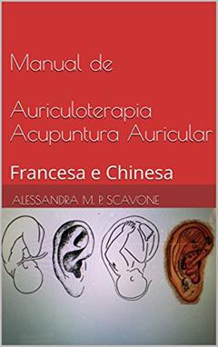 Manual de Auriculoterapia Acupuntura Auricular: Francesa e Chinesa, do autor Alessandra M. P. Scavone