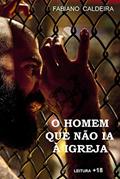 Ler O HOMEM QUE NÃO IA À IGREJA, do autor Fabiano Caldeira Ler O HOMEM QUE NÃO IA À IGREJA, do autor Fabiano Caldeira