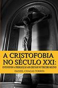 Ler A Cristofobia no Século XXI: Entendendo a Perseguição aos Cristãos no Terceiro Milênio, do autor Daniel Torres