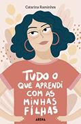 Ler Tudo o que aprendi com as minhas filhas, do autor Catarina Raminhos Ler Tudo o que aprendi com as minhas filhas, do autor Catarina Raminhos