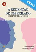 Ler A redenção de um exilado: De degredado a apóstolo (Série Autoconhecimento), do autor Samuel Gomes Ler A redenção de um exilado: De degredado a apóstolo (Série Autoconhecimento), do autor Samuel Gomes