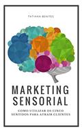 Ler Marketing Sensorial: Como utilizar os cinco sentidos para atrair clientes, do autor Tatiana Benites Ler Marketing Sensorial: Como utilizar os cinco sentidos para atrair clientes, do autor Tatiana Benites