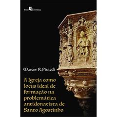 A Igreja Como Locus Ideal de Formação na Problemática Antidonatista de Santo Agostinho, do autor Marcos Roberto Pirateli