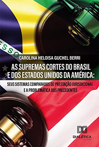 Ler As Supremas Cortes do Brasil e dos Estados Unidos da América: seus sistemas comparados de prestação jurisdicional e a problemática dos precedentes, do autor Carolina Heloisa Guchel Berri.