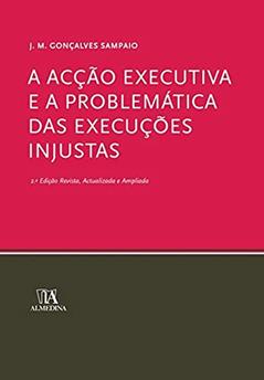 A Acção Executiva e a Problemática das Execuções Injustas, do autor J. M. Gonçalves Sampaio