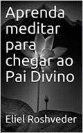 Ler Aprenda meditar para chegar ao Pai Divino, do autor Eliel Roshveder