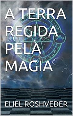 A TERRA REGIDA PELA MAGIA (GUARDIÕES DO APOCALIPSE Livro 1), do autor ELIEL ROSHVEDER