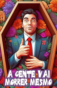 A Gente vai Morrer Mesmo : A Dura Verdade que nos faz Acordar para a Vida, do autor Jeferson Biela