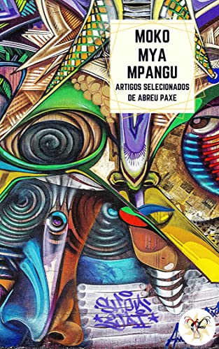 Ler Moko Mya Mpangu: Artigos Selecionados de Abreu Paxe, do autor Abreu Paxe Ler Moko Mya Mpangu: Artigos Selecionados de Abreu Paxe, do autor Abreu Paxe