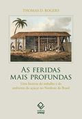 Ler As feridas mais profundas: Uma história do trabalho e do ambiente do açúcar no Nordeste do Brasil, do autor Thomas D. Rogers
