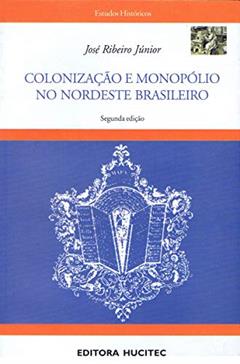 Colonização e monopólio no nordeste brasileiro, do autor José Ribeiro Júnior