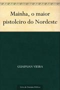 Ler Mainha o maior pistoleiro do Nordeste, do autor Guaipuan Vieira