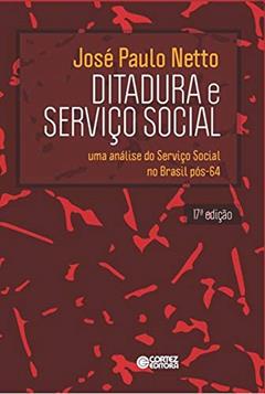 Ditadura e Serviço Social - uma análise do Serviço Social no Brasil pós-64: uma análise do Serviço Social no Brasil pós-64, do autor José Paulo Netto