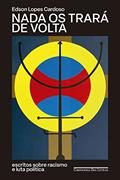 Ler Nada os trará de volta: Escritos sobre racismo e luta política, do autor Edson Lopes Cardoso Ler Nada os trará de volta: Escritos sobre racismo e luta política, do autor Edson Lopes Cardoso