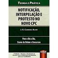 Ler Notificação, Interpelação e Protesto no Novo CPC - Teoria e Prática - Para o Dia a Dia, Exame da Ordem e Concursos, do autor J. E. Carreira Alvim Ler Notificação, Interpelação e Protesto no Novo CPC - Teoria e Prática - Para o Dia a Dia, Exame da Ordem e Concursos, do autor J. E. Carreira Alvim