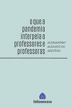 O que a pandemia interpela a professores e professoras, do autor Alessandro Augusto de Azevedo