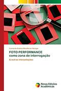 Ler FOTO PERFORMANCE como zona de interrogação: & outras interpelações, do autor Leonardo Andres Mouilleron Harispe Ler FOTO PERFORMANCE como zona de interrogação: & outras interpelações, do autor Leonardo Andres Mouilleron Harispe