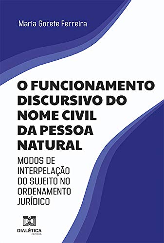 Ler O funcionamento discursivo do nome civil da pessoa natural: modos de interpelação do sujeito no ordenamento jurídico, do autor Maria Gorete Ferreira Ler O funcionamento discursivo do nome civil da pessoa natural: modos de interpelação do sujeito no ordenamento jurídico, do autor Maria Gorete Ferreira