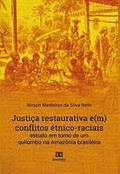 Ler Justiça restaurativa e(m) conflitos étnico-raciais: estudo em torno de um quilombo na Amazônia brasileira, do autor Nirson Medeiros da Silva Neto Ler Justiça restaurativa e(m) conflitos étnico-raciais: estudo em torno de um quilombo na Amazônia brasileira, do autor Nirson Medeiros da Silva Neto