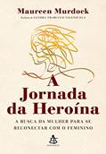 Ler A jornada da heroína: A busca da mulher para se reconectar com o feminino, do autor Maureen Murdock  Ph.D.