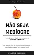 Ler Não seja MEDÍOCRE: Vai por mim: Você pode fazer mais. Você pode ser melhor., do autor Marcelo Guernieri