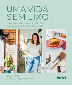 Uma Vida sem Lixo: Guia Para Reduzir o Desperdício na sua Casa e Simplificar a Vida, do autor Cristal Muniz