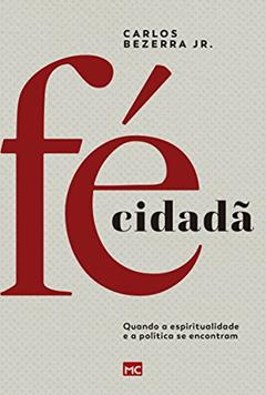 Fé Cidadã: Quando a espiritualidade e a política se encontram, do autor Carlos Bezerra Junior