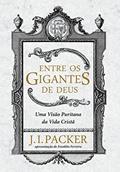 Ler Entre os gigantes de Deus: uma visão puritana da vida cristã, do autor J. I. Packer