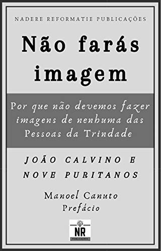 Ler Não farás imagem: por que não devemos fazer imagens de nenhuma das Pessoas da Trindade, do autor João Calvino; Nove Puritanos Ler Não farás imagem: por que não devemos fazer imagens de nenhuma das Pessoas da Trindade, do autor João Calvino; Nove Puritanos