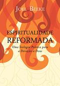 Ler Espiritualidade Reformada: Uma teologia prática para a devoção a Deus, do autor Joel R. Beeke