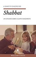 Ler A Santificação do Shabbat: Um Catecismo sobre o Quarto Mandamento, do autor William Gouge