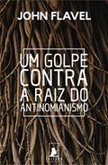 Ler Um Golpe Contra a Raiz do Antinomianismo, do autor John Flavel Ler Um Golpe Contra a Raiz do Antinomianismo, do autor John Flavel