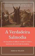 Ler A Verdadeira Salmodia: Os Salmos da Bíblia como O Único Manual de Louvor da Igreja, do autor James M. Willson