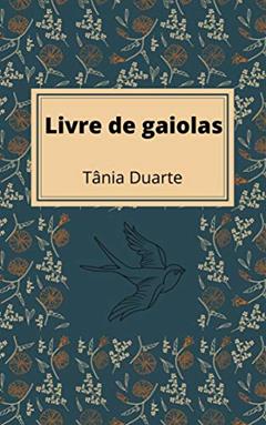 Livre de gaiolas, do autor Tânia Duarte